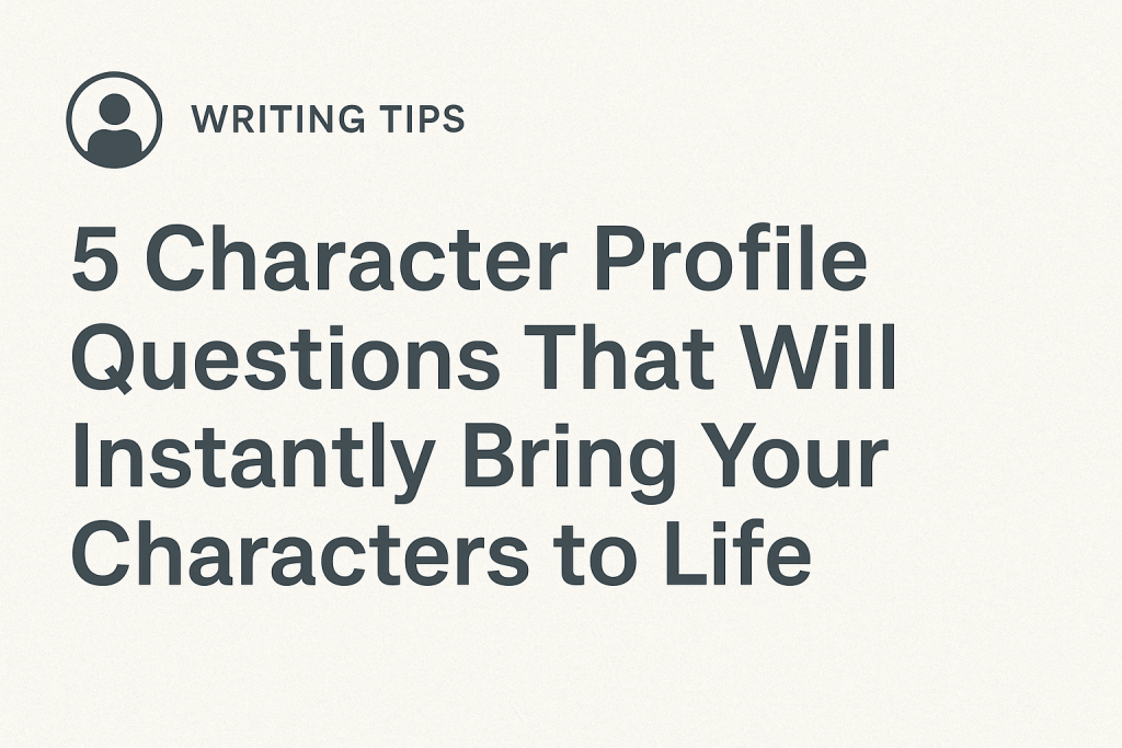 5 Character Profile Questions That Will Instantly Bring Your Characters to Life